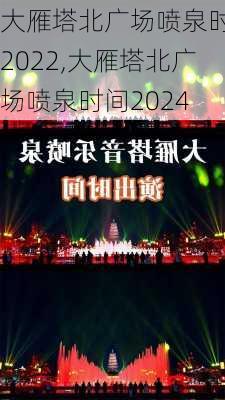 大雁塔北广场喷泉时间2022,大雁塔北广场喷泉时间2024