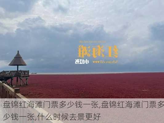 盘锦红海滩门票多少钱一张,盘锦红海滩门票多少钱一张,什么时候去景更好