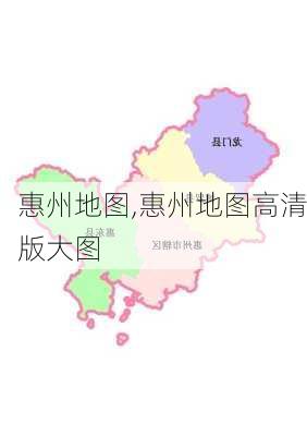 惠州地图,惠州地图高清版大图