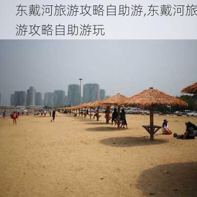 东戴河旅游攻略自助游,东戴河旅游攻略自助游玩