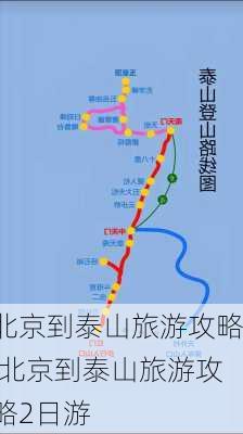 北京到泰山旅游攻略,北京到泰山旅游攻略2日游