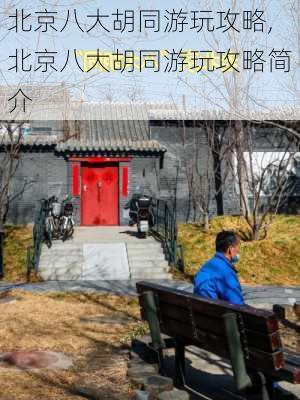 北京八大胡同游玩攻略,北京八大胡同游玩攻略简介