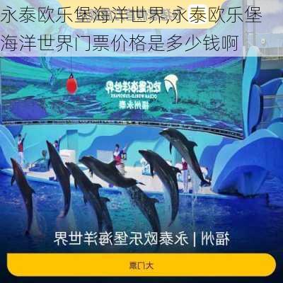 永泰欧乐堡海洋世界,永泰欧乐堡海洋世界门票价格是多少钱啊