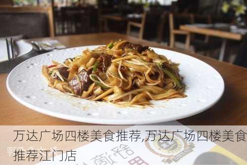 万达广场四楼美食推荐,万达广场四楼美食推荐江门店