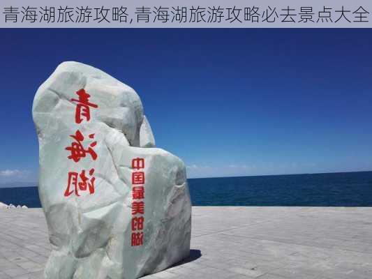 青海湖旅游攻略,青海湖旅游攻略必去景点大全