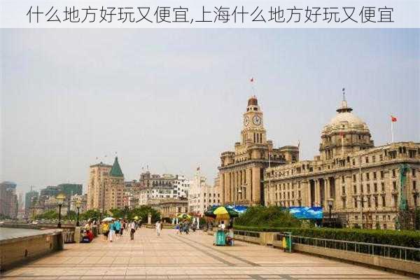 什么地方好玩又便宜,上海什么地方好玩又便宜