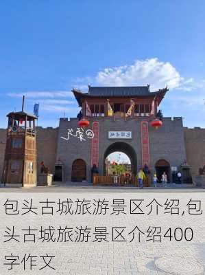 包头古城旅游景区介绍,包头古城旅游景区介绍400字作文