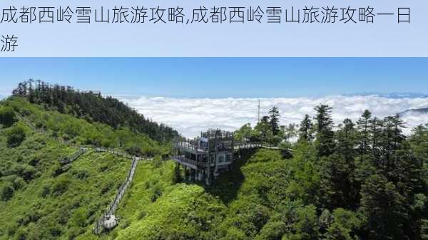 成都西岭雪山旅游攻略,成都西岭雪山旅游攻略一日游