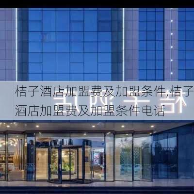 桔子酒店加盟费及加盟条件,桔子酒店加盟费及加盟条件电话