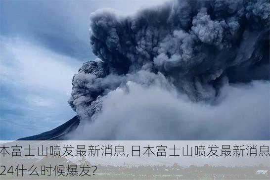 日本富士山喷发最新消息,日本富士山喷发最新消息2024什么时候爆发?