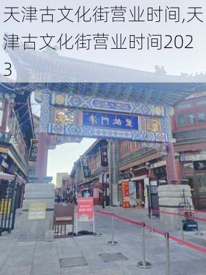 天津古文化街营业时间,天津古文化街营业时间2023