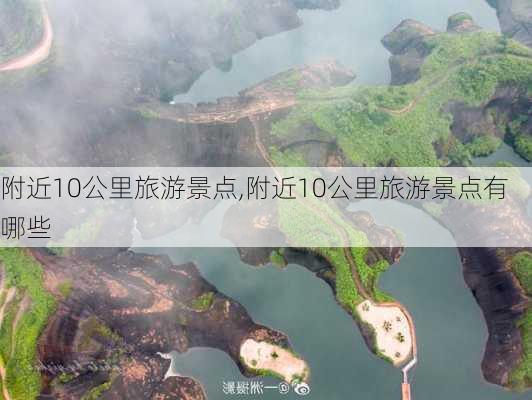 附近10公里旅游景点,附近10公里旅游景点有哪些