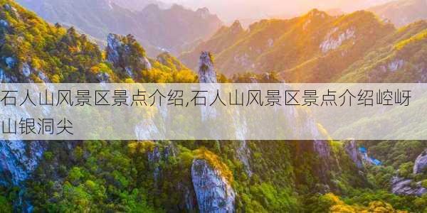 石人山风景区景点介绍,石人山风景区景点介绍崆岈山银洞尖