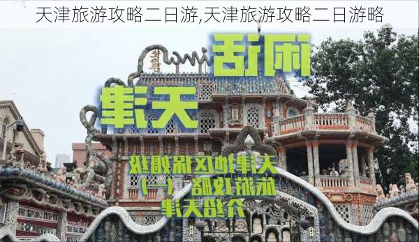 天津旅游攻略二日游,天津旅游攻略二日游略