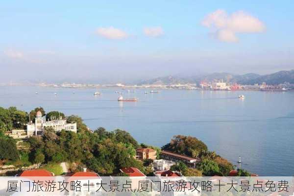 厦门旅游攻略十大景点,厦门旅游攻略十大景点免费