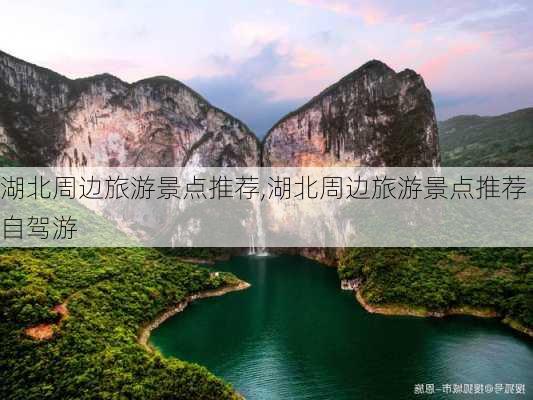 湖北周边旅游景点推荐,湖北周边旅游景点推荐自驾游