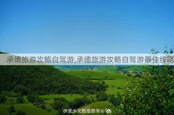 承德旅游攻略自驾游,承德旅游攻略自驾游最佳线路