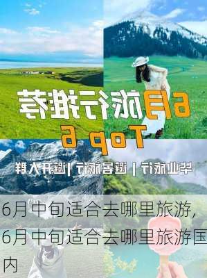 6月中旬适合去哪里旅游,6月中旬适合去哪里旅游国内