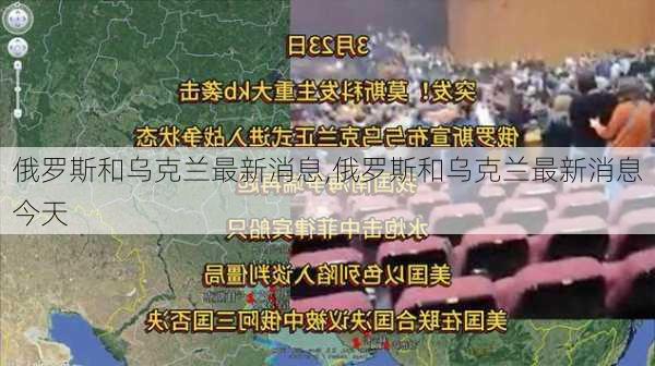 俄罗斯和乌克兰最新消息,俄罗斯和乌克兰最新消息今天