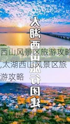 西山风景区旅游攻略,太湖西山风景区旅游攻略