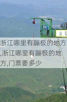 浙江哪里有蹦极的地方,浙江哪里有蹦极的地方,门票要多少