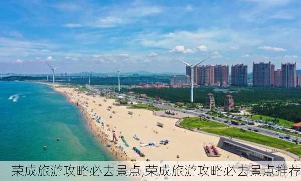 荣成旅游攻略必去景点,荣成旅游攻略必去景点推荐