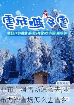 亚布力滑雪场怎么去,亚布力滑雪场怎么去雪乡