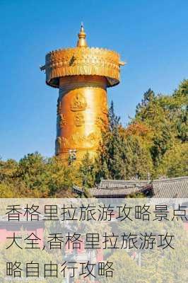 香格里拉旅游攻略景点大全,香格里拉旅游攻略自由行攻略