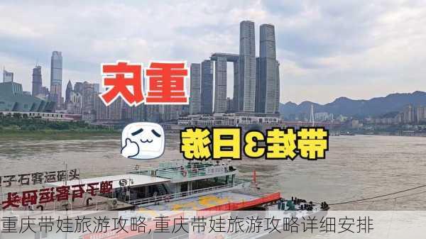 重庆带娃旅游攻略,重庆带娃旅游攻略详细安排