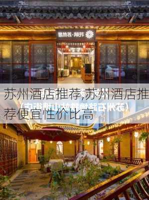 苏州酒店推荐,苏州酒店推荐便宜性价比高