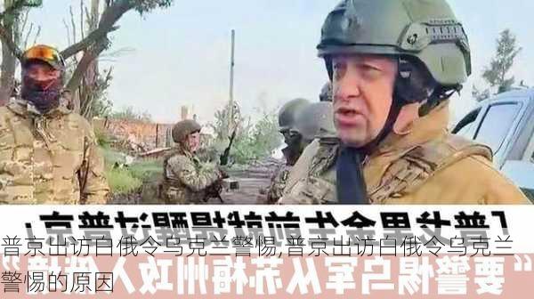 普京出访白俄令乌克兰警惕,普京出访白俄令乌克兰警惕的原因