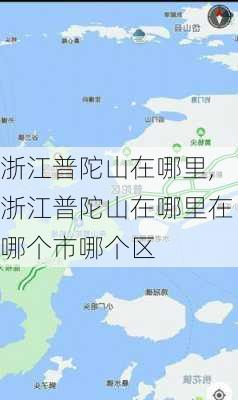 浙江普陀山在哪里,浙江普陀山在哪里在哪个市哪个区