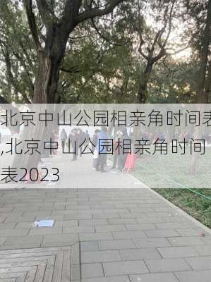 北京中山公园相亲角时间表,北京中山公园相亲角时间表2023