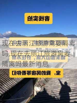 现在去丽江旅游需要隔离吗,现在去丽江旅游需要隔离吗最新消息