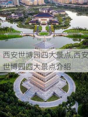 西安世博园四大景点,西安世博园四大景点介绍