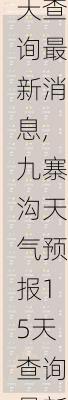 四川天气预报15天查询最新消息,九寨沟天气预报15天查询最新消息成都天气预报