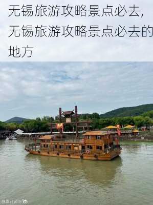 无锡旅游攻略景点必去,无锡旅游攻略景点必去的地方