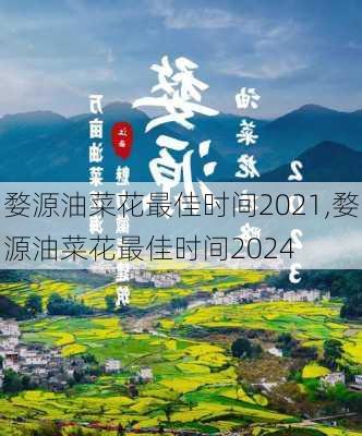 婺源油菜花最佳时间2021,婺源油菜花最佳时间2024