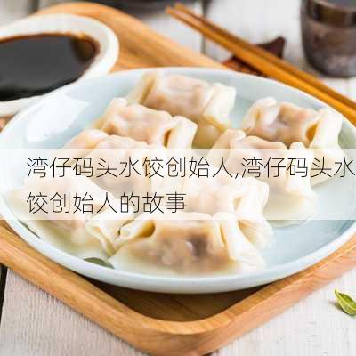 湾仔码头水饺创始人,湾仔码头水饺创始人的故事