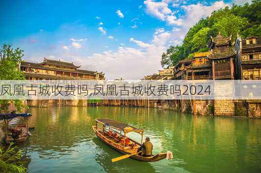 凤凰古城收费吗,凤凰古城收费吗2024