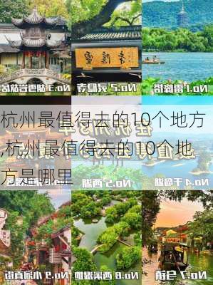 杭州最值得去的10个地方,杭州最值得去的10个地方是哪里