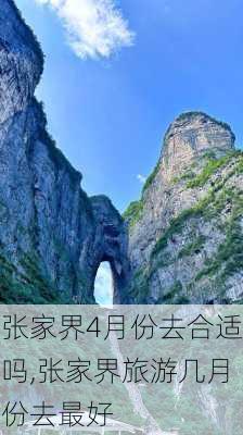 张家界4月份去合适吗,张家界旅游几月份去最好