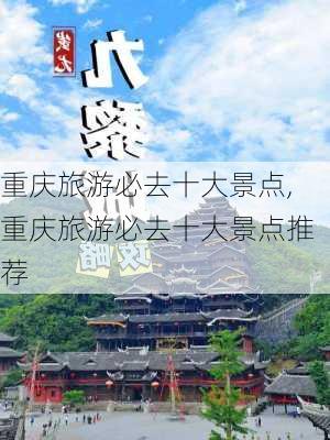 重庆旅游必去十大景点,重庆旅游必去十大景点推荐