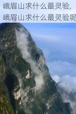 峨眉山求什么最灵验,峨眉山求什么最灵验呢