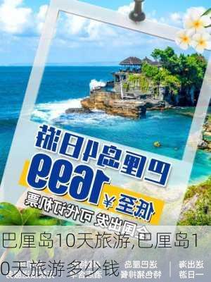 巴厘岛10天旅游,巴厘岛10天旅游多少钱