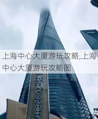 上海中心大厦游玩攻略,上海中心大厦游玩攻略图