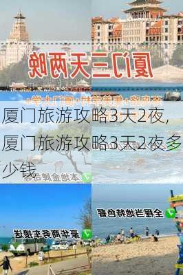 厦门旅游攻略3天2夜,厦门旅游攻略3天2夜多少钱