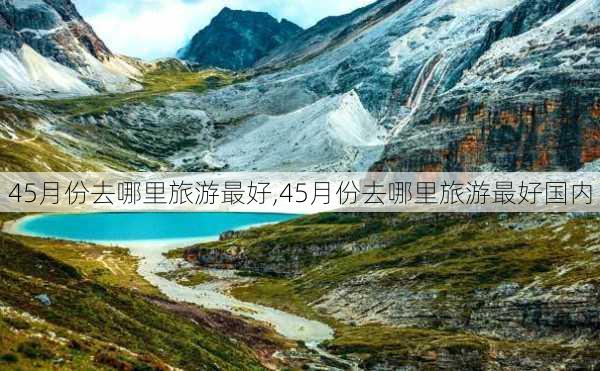 45月份去哪里旅游最好,45月份去哪里旅游最好国内