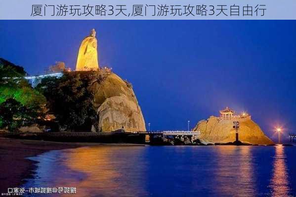 厦门游玩攻略3天,厦门游玩攻略3天自由行