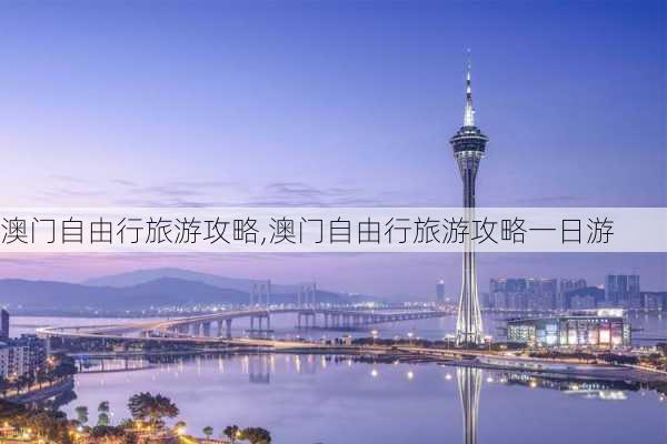 澳门自由行旅游攻略,澳门自由行旅游攻略一日游